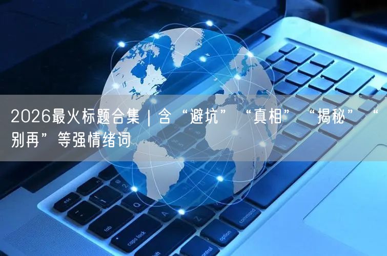 2026最火标题合集｜含“避坑”“真相”“揭秘”“别再”等强情绪词