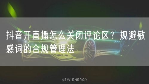 抖音开直播怎么关闭评论区？规避敏感词的合规管理法