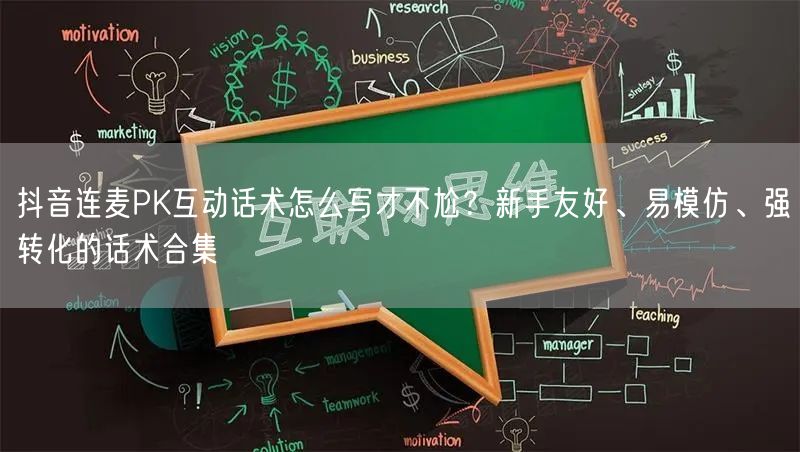 抖音连麦PK互动话术怎么写才不尬？新手友好、易模仿、强转化的话术合集