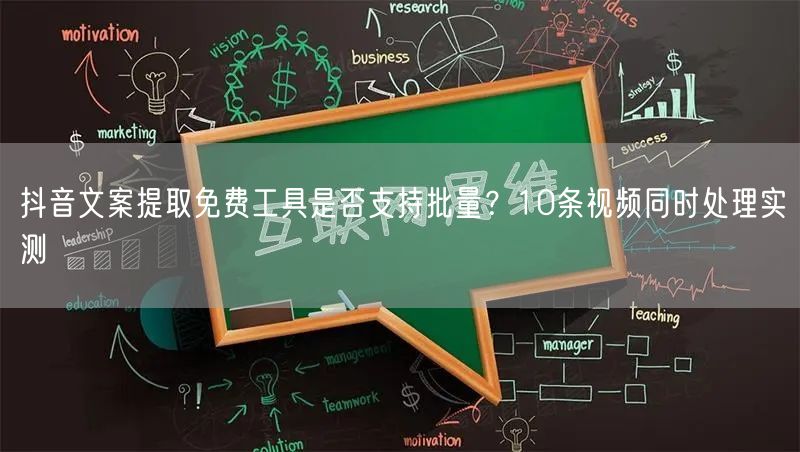 抖音文案提取免费工具是否支持批量？10条视频同时处理实测