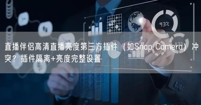 直播伴侣高清直播亮度第三方插件（如Snap Camera）冲突？插件隔离+亮度完