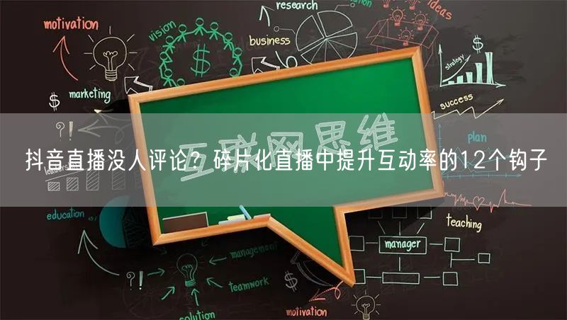 抖音直播没人评论？碎片化直播中提升互动率的12个钩子