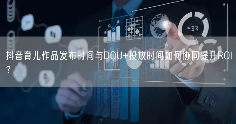 抖音育儿作品发布时间与DOU+投放时间如何协同提升ROI？