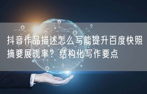 抖音作品描述怎么写能提升百度快照摘要展现率？结构化写作要点