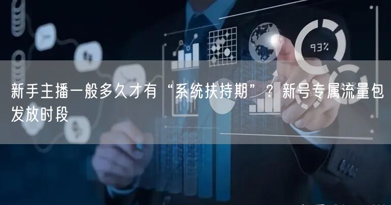 新手主播一般多久才有“系统扶持期”？新号专属流量包发放时段