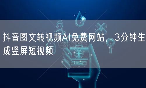 抖音图文转视频AI免费网站，3分钟生成竖屏短视频