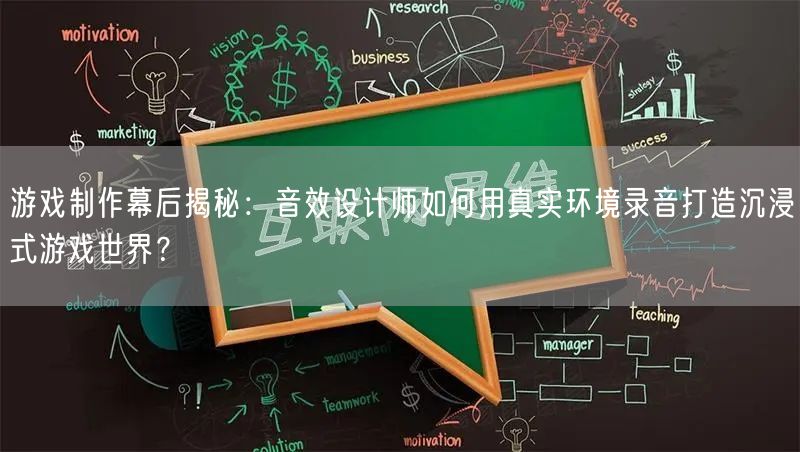 游戏制作幕后揭秘：音效设计师如何用真实环境录音打造沉浸式游戏世界？