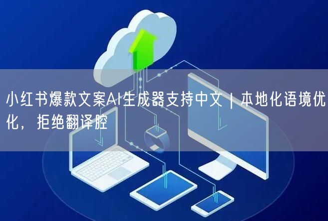 小红书爆款文案AI生成器支持中文｜本地化语境优化，拒绝翻译腔