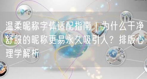 温柔昵称字体适配指南｜为什么干净舒服的昵称更易永久吸引人？排版心理学解析