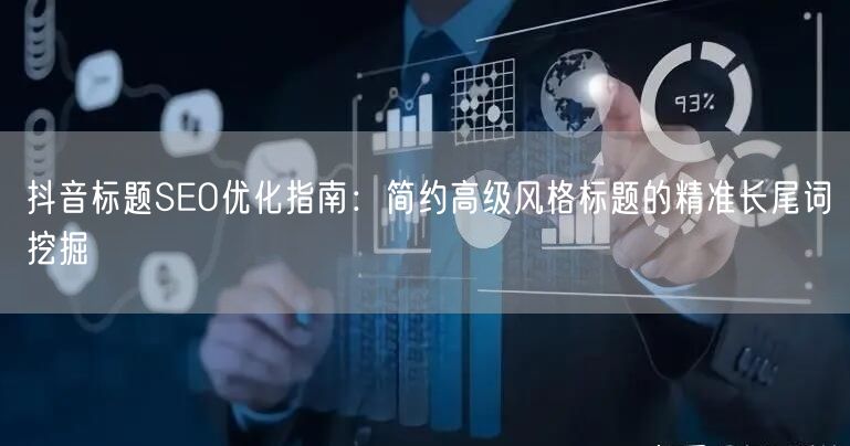 抖音标题SEO优化指南：简约高级风格标题的精准长尾词挖掘