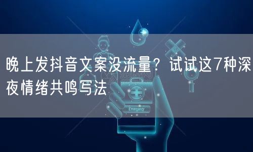 晚上发抖音文案没流量？试试这7种深夜情绪共鸣写法