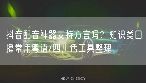 抖音配音神器支持方言吗？知识类口播常用粤语/四川话工具整理