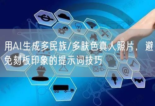 用AI生成多民族/多肤色真人照片，避免刻板印象的提示词技巧