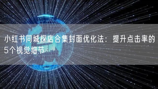 小红书同城探店合集封面优化法：提升点击率的5个视觉细节