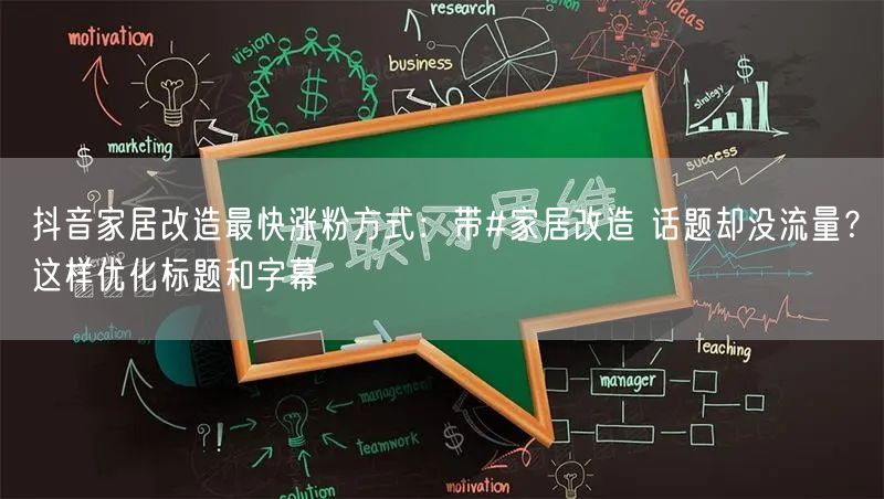 抖音家居改造最快涨粉方式：带#家居改造 话题却没流量？这样优化标题和字幕