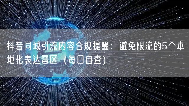 抖音同城引流内容合规提醒：避免限流的5个本地化表达雷区（每日自查）