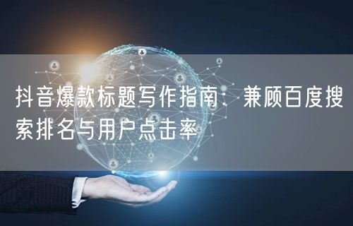 抖音爆款标题写作指南：兼顾百度搜索排名与用户点击率