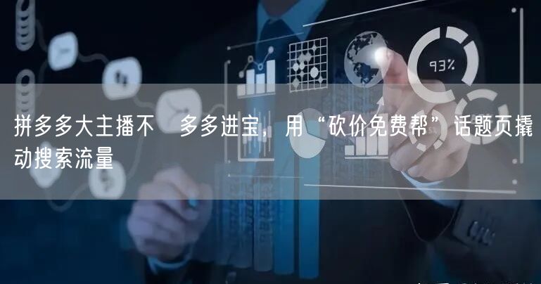 拼多多大主播不開多多进宝，用“砍价免费帮”话题页撬动搜索流量