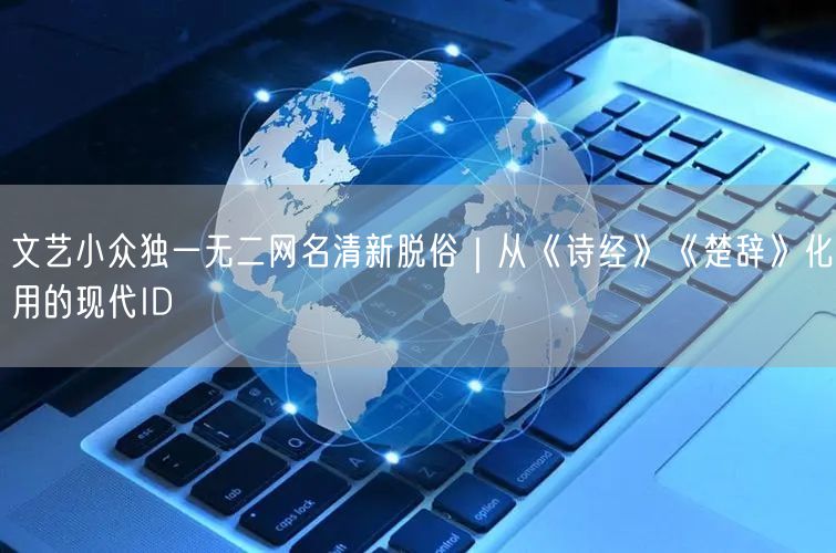 文艺小众独一无二网名清新脱俗｜从《诗经》《楚辞》化用的现代ID