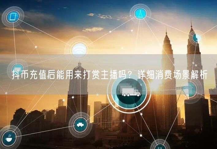 抖币充值后能用来打赏主播吗？详细消费场景解析