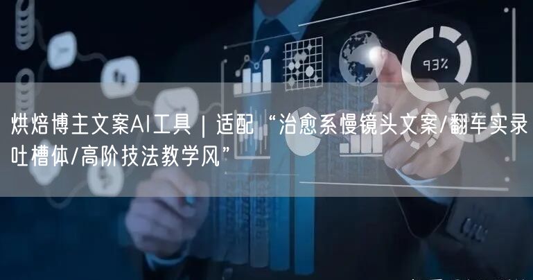 烘焙博主文案AI工具｜适配“治愈系慢镜头文案/翻车实录吐槽体/高阶技法教学风”
