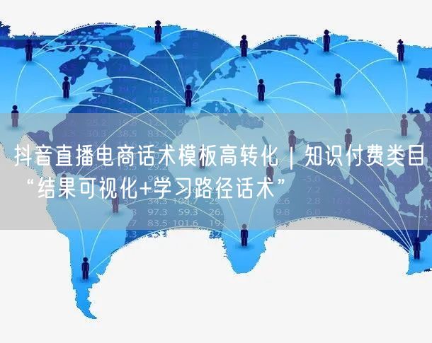 抖音直播电商话术模板高转化｜知识付费类目“结果可视化+学习路径话术”