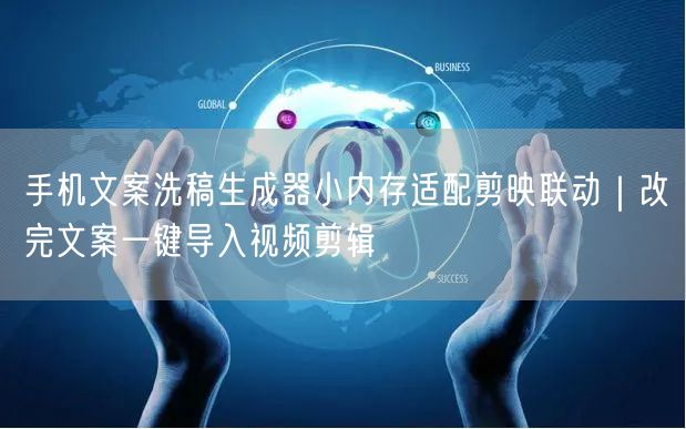 手机文案洗稿生成器小内存适配剪映联动｜改完文案一键导入视频剪辑