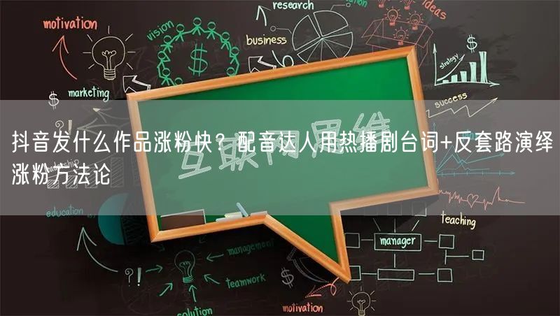抖音发什么作品涨粉快？配音达人用热播剧台词+反套路演绎涨粉方法论