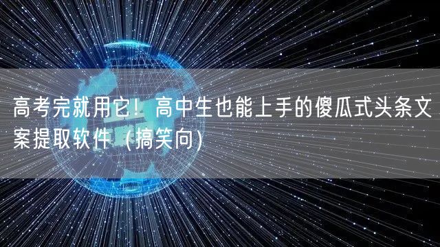高考完就用它！高中生也能上手的傻瓜式头条文案提取软件（搞笑向）
