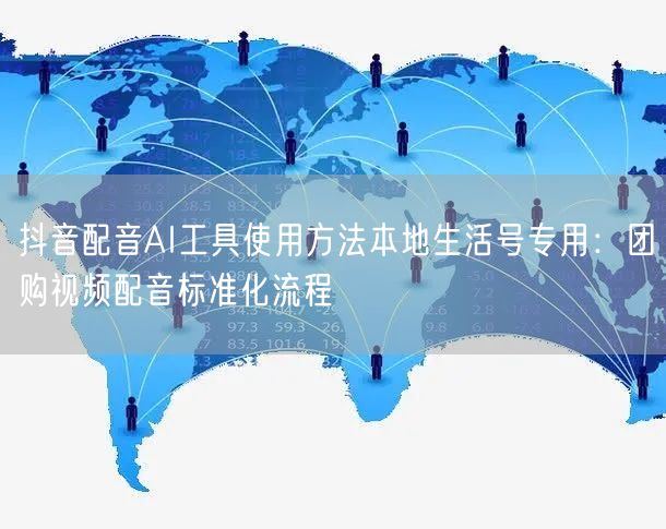 抖音配音AI工具使用方法本地生活号专用：团购视频配音标准化流程