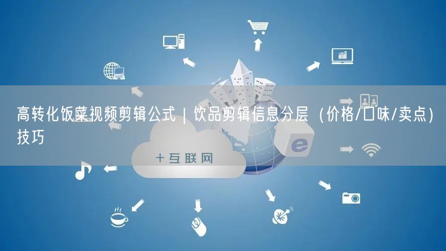 高转化饭菜视频剪辑公式｜饮品剪辑信息分层（价格/口味/卖点）技巧