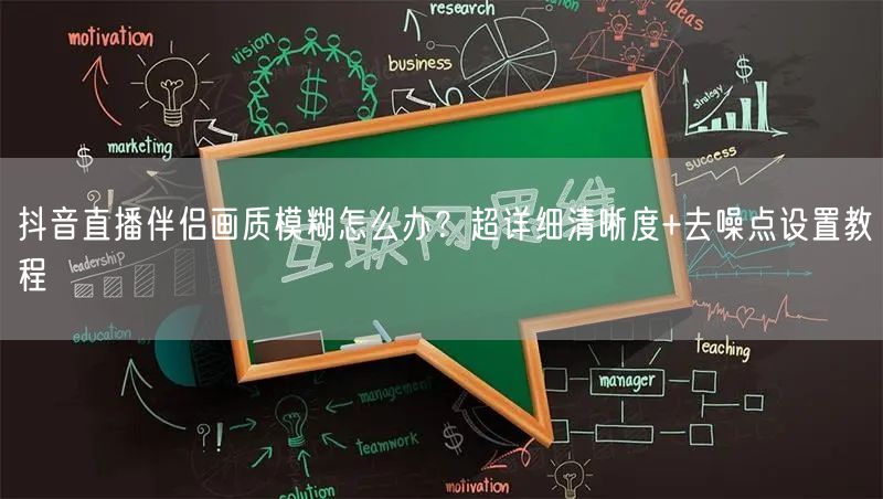 抖音直播伴侣画质模糊怎么办？超详细清晰度+去噪点设置教程