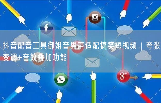 抖音配音工具御姐音男声适配搞笑短视频｜夸张变调+音效叠加功能